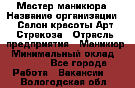 Мастер маникюра › Название организации ­ Салон красоты Арт Стрекоза › Отрасль предприятия ­ Маникюр › Минимальный оклад ­ 20 000 - Все города Работа » Вакансии   . Вологодская обл.,Вологда г.